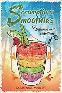 Scrumptious Smoothies Delicious and Nutritious (Smoothie Recipes)