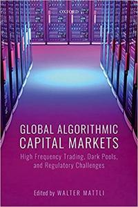 Global Algorithmic Capital Markets High Frequency Trading, Dark Pools, and Regulatory Challenges