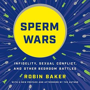 Sperm Wars Infidelity, Sexual Conflict, and Other Bedroom Battles [Audiobook]
