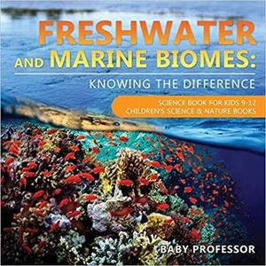 Freshwater and Marine Biomes Knowing the Difference - Science Book for Kids 9-12