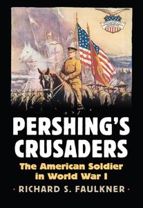 Pershing's Crusaders The American Soldier in World War I