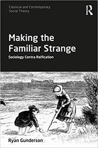 Making the Familiar Strange Sociology Contra Reification