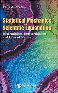Statistical Mechanics and Scientific Explanation Determinism, Indeterminism and Laws of Nature