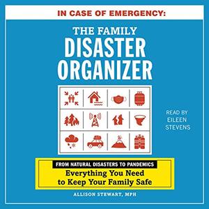 In Case of Emergency The Family Disaster Organizer From Natural Disasters to Pandemics, Everythin...