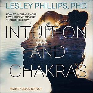 Intuition and Chakras How to Increase Your Psychic Development Through Energy [Audiobook]
