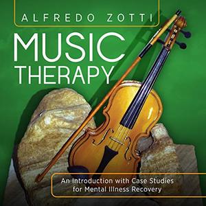 Music Therapy An Introduction with Case Studies for Mental Illness Recovery [Audiobook]