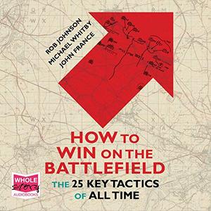 How to Win on the Battlefield The 25 Key Tactics of All Time [Audiobook]