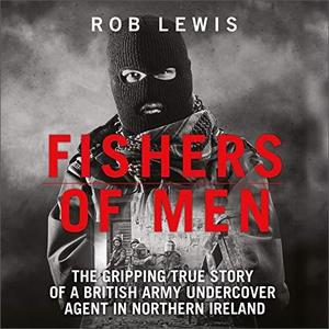 Fishers of Men The Gripping True Story of a British Undercover Agent in Northern Ireland [Audiobook]