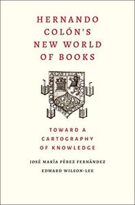 Hernando Colón's New World of Books Toward a Cartography of Knowledge