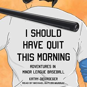 I Should Have Quit This Morning Adventures in Minor League Baseball [Audiobook]