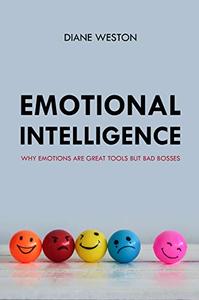 Emotional Intelligence Why Emotions Are Great Tools But Bad Bosses
