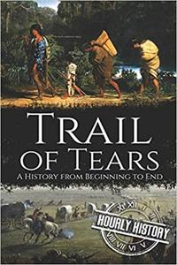 Trail of Tears A History from Beginning to End (Native American History)