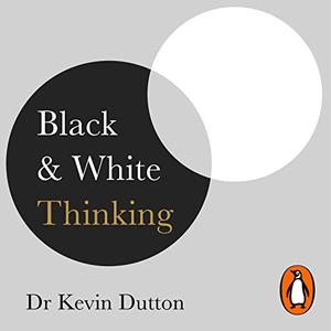 Black and White Thinking The Burden of a Binary Brain in a Complex World [Audiobook]