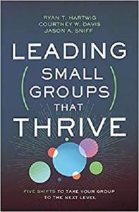 Leading Small Groups That Thrive Five Shifts to Take Your Group to the Next Level