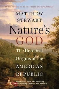 Nature's God The Heretical Origins of the American Republic