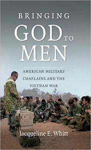 Bringing God to Men American Military Chaplains and the Vietnam War
