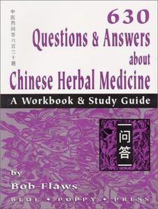 630 Questions & Answers About Chinese Herbal Medicine A Workbook & Study Guide
