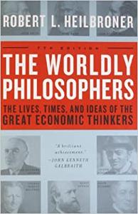 The Worldly Philosophers The Lives, Times And Ideas Of The Great Economic Thinkers, Seventh Edition