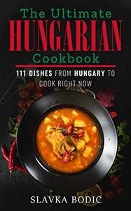 The Ultimate Hungarian Cookbook 111 Dishes From Hungary To Cook Right Now