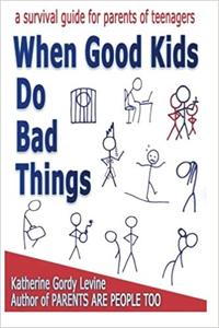 When Good Kids Do Bad Things - A Survival Guide for Parents of Teenagers