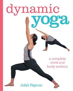 Dynamic Yoga A complete mind and body workout
