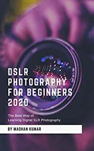 DSLR Photography for Beginners 2020 The Best Way of Learning Digital SLR Photography