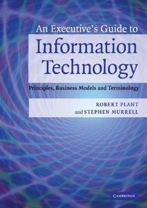 An Executive's Guide to Information Technology Principles, Business Models, and Terminology