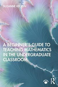 A Beginner's Guide to Teaching Mathematics in the Undergraduate Classroom