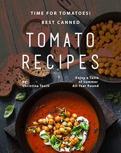 Time for Tomatoes! - Best Canned Tomato Recipes Enjoy a Taste of Summer All-Year Round