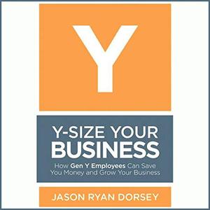 Y-Size Your Business How Gen Y Employees Can Save You Money and Grow Your Business [Audiobook]