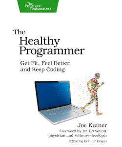 The Healthy Programmer Get Fit, Feel Better, and Keep Coding, 2020 Update