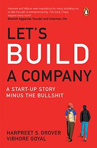 Let's Build a Company A Start-up Story Minus the Bullshit