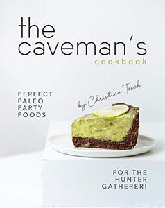 The Caveman's Cookbook Perfect Paleo Party Foods for the Hunter Gatherer!