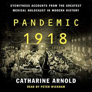 Pandemic 1918 Eyewitness Accounts from the Greatest Medical Holocaust in Modern History [Audiobook]