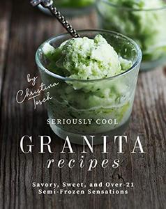 Seriously Cool Granita Recipes Savory, Sweet, and Over-21 Semi-Frozen Sensations