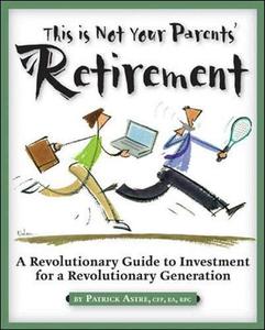 This is Not Your Parents' Retirement A Revolutionary Guide for a Revolutionary Generation
