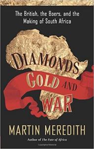 Diamonds, Gold, and War The British, the Boers, and the Making of South Africa