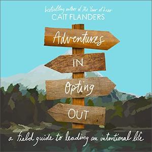 Adventures in Opting Out A Field Guide to Leading an Intentional Life [Audiobook]