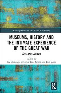 Museums, History and the Intimate Experience of the Great War Love and Sorrow