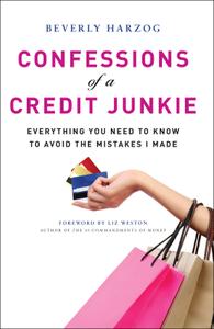Confessions of a Credit Junkie Everything You Need to Know About to Avoid the Mistakes I Made