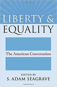 Liberty and Equality The American Conversation (American Political Thought)