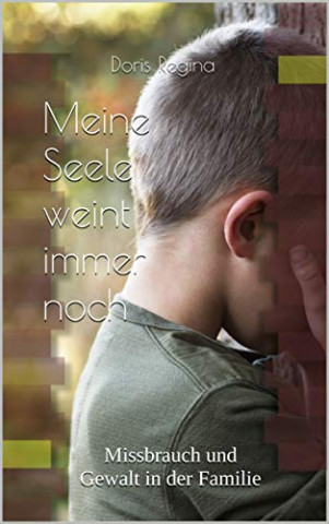Cover: Kessinger, Doris Regina - Meine Seele weint immer noch - Missbrauch und Gewalt in der Familie