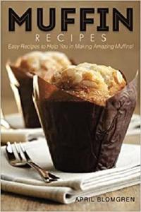 Muffin Recipes Easy Recipes to Help You in Making Amazing Muffins!