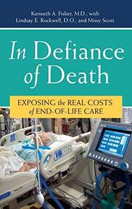 In Defiance of Death Exposing the Real Costs of End-of-Life Care