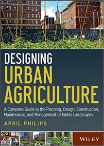Designing Urban Agriculture A Complete Guide to the Planning, Design, Construction, Maintenance a...