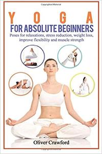 Yoga for Absolute Beginners Poses for Relaxations, Stress Reduction, Weight Loss, Improve Flexibi...