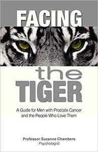 Facing the Tiger A Guide for Men with Prostate Cancer and the People Who Love Them
