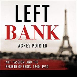 Left Bank Art, Passion, and the Rebirth of Paris, 1940-50 [Audiobook]