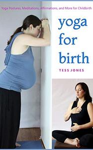 Yoga for Birth Yoga Postures, Meditations, Affirmations, and More for Childbirth