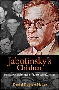 Jabotinsky's Children Polish Jews and the Rise of Right-Wing Zionism (repost)